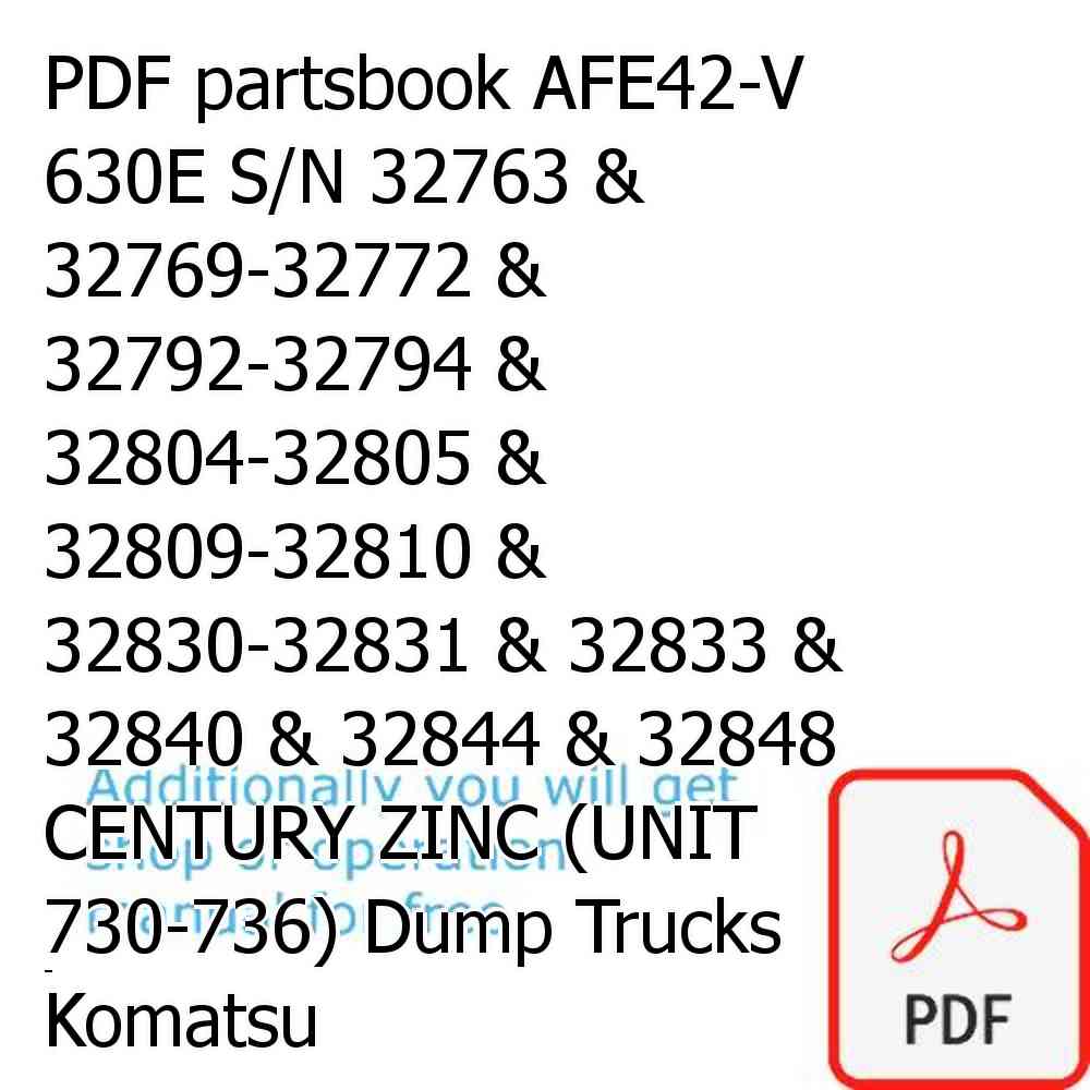PDF partsbook AFE42-V 630E S/N 32763 & 32769-32772 & 32792-32794 & 32804-32805 & 32809-32810 & 32830-32831 & 32833 & 32840 & 32844 & 32848 CENTURY ZINC (UNIT 730-736) Dump Trucks Komatsu