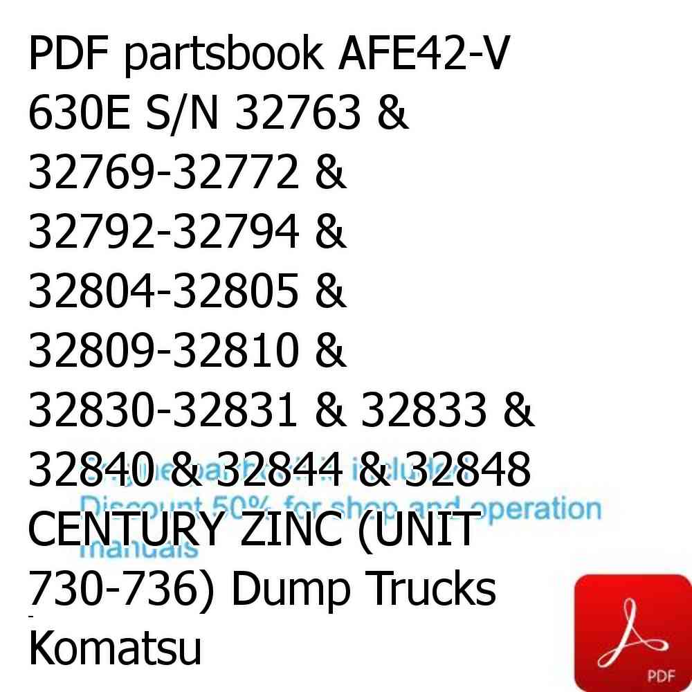 PDF partsbook AFE42-V 630E S/N 32763 & 32769-32772 & 32792-32794 & 32804-32805 & 32809-32810 & 32830-32831 & 32833 & 32840 & 32844 & 32848 CENTURY ZINC (UNIT 730-736) Dump Trucks Komatsu