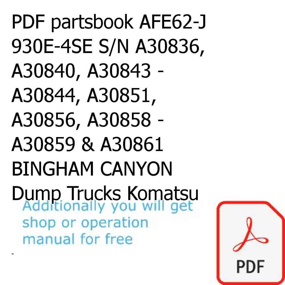 PDF partsbook AFE62-J 930E-4SE S/N A30836, A30840, A30843 - A30844, A30851, A30856, A30858 - A30859 & A30861  BINGHAM CANYON Dump Trucks Komatsu