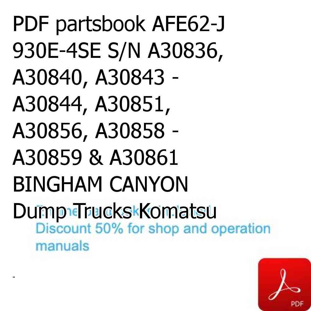 PDF partsbook AFE62-J 930E-4SE S/N A30836, A30840, A30843 - A30844, A30851, A30856, A30858 - A30859 & A30861  BINGHAM CANYON Dump Trucks Komatsu