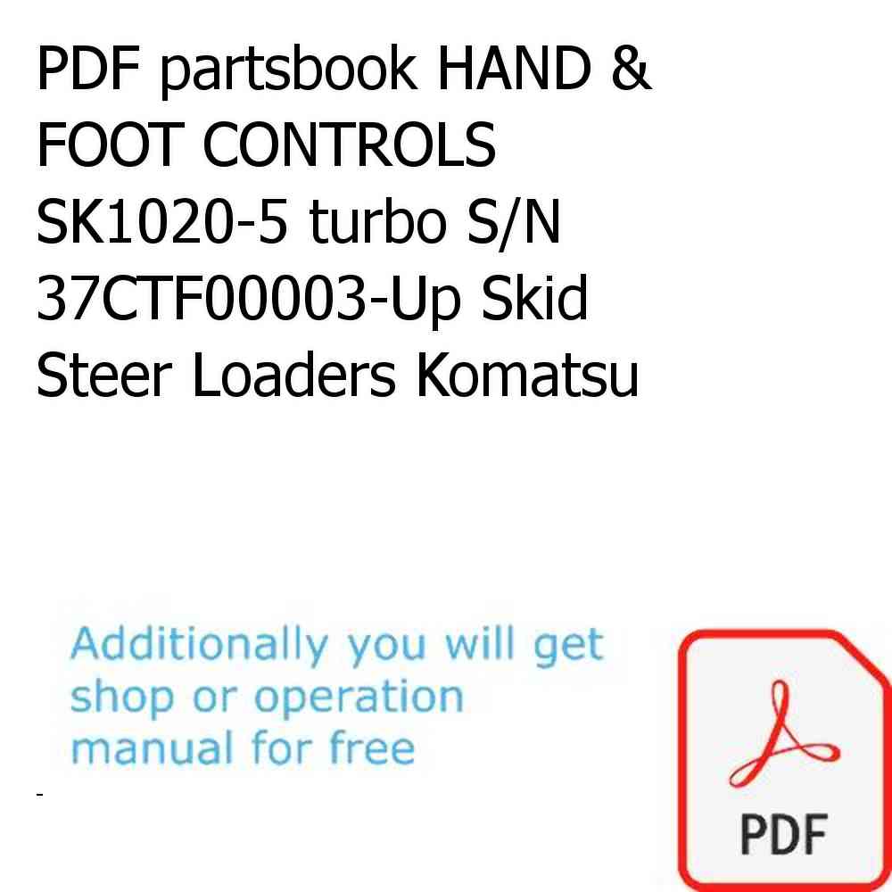 PDF partsbook HAND & FOOT CONTROLS SK1020-5 turbo S/N 37CTF00003-Up Skid Steer Loaders Komatsu