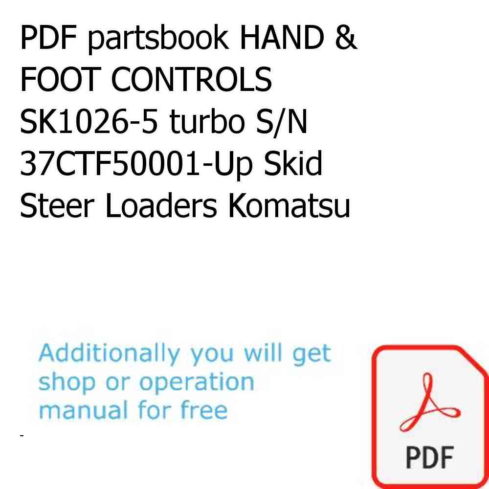PDF partsbook HAND & FOOT CONTROLS SK1026-5 turbo S/N 37CTF50001-Up Skid Steer Loaders Komatsu