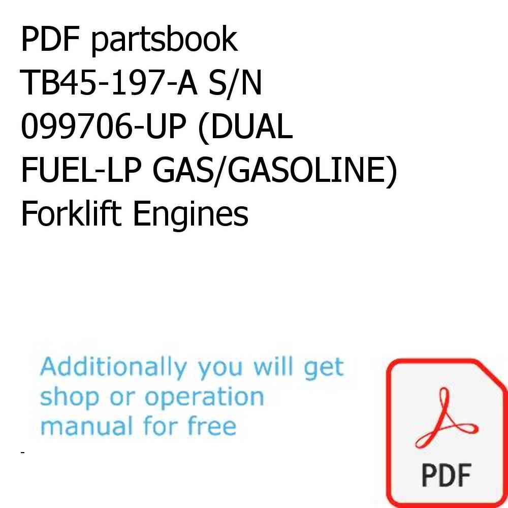 PDF partsbook TB45-197-A S/N 099706-UP (DUAL FUEL-LP GAS/GASOLINE) Forklift Engines
